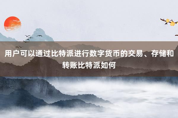 用户可以通过比特派进行数字货币的交易、存储和转账比特派如何