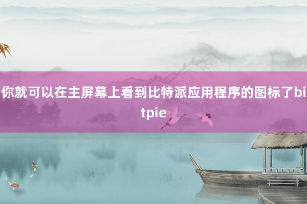 你就可以在主屏幕上看到比特派应用程序的图标了bitpie