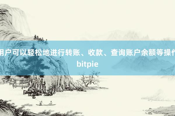 用户可以轻松地进行转账、收款、查询账户余额等操作bitpie