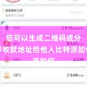 您可以生成二维码或分享收款地址给他人比特派如何