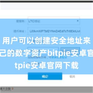 用户可以创建安全地址来保护自己的数字资产bitpie安卓官网下载