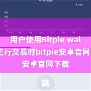 用户使用Bitpie wallet进行交易时bitpie安卓官网下载