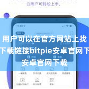 用户可以在官方网站上找到下载链接bitpie安卓官网下载