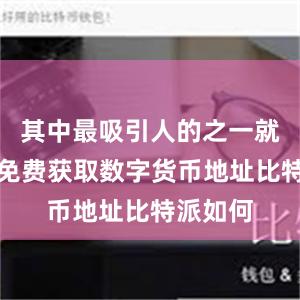 其中最吸引人的之一就是可以免费获取数字货币地址比特派如何