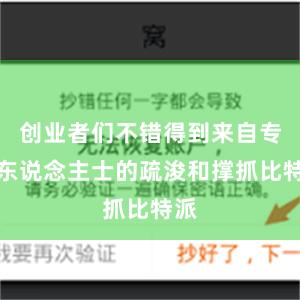 创业者们不错得到来自专科东说念主士的疏浚和撑抓比特派